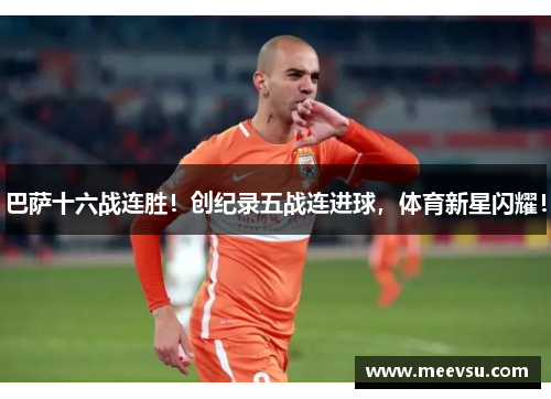 巴萨十六战连胜！创纪录五战连进球，体育新星闪耀！